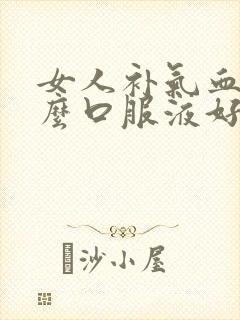 女人补气血喝什么口服液好封面