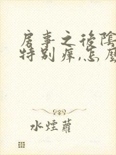 房事之后阴道口特别痒,怎么回事