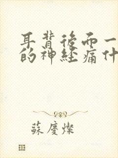 耳背后面一阵阵的神经痛什么原因