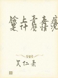 脸上青春痘发脓是什么情况