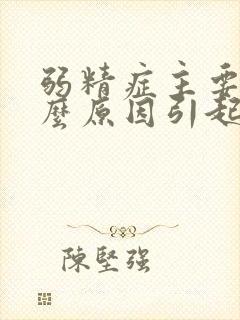 弱精症主要是什么原因引起的