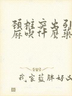颈椎突出引起手麻吃什么药