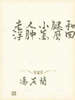 老人小腿和脚面浮肿怎么回事