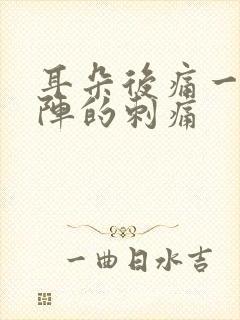 耳朵后痛一阵一阵的刺痛