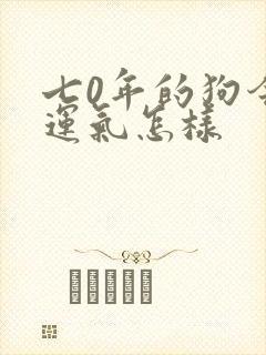 七0年的狗今年运气怎样
