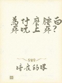 为什么腰白天不疼晚上疼?