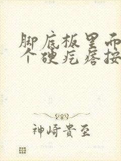 脚底板里面长了个硬疙瘩按压有痛感