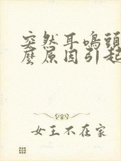 突然耳鸣头晕什么原因引起的