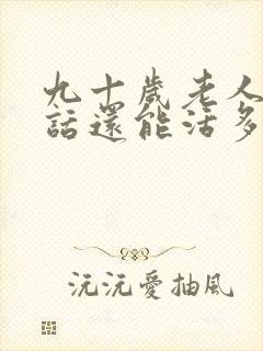 九十岁老人说胡话还能活多久