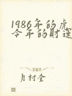 1986年的虎今年的财运如何