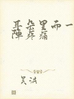 耳朵里面一阵一阵疼痛