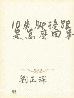 10岁脚后跟疼是怎么回事儿
