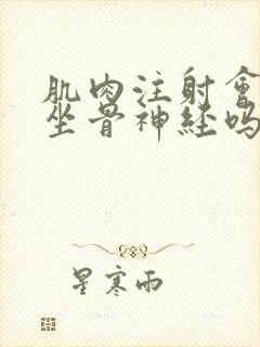 肌肉注射会打到坐骨神经吗