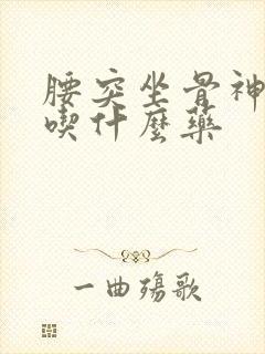 腰突坐骨神经疼吃什么药