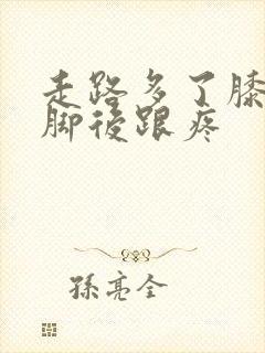 走路多了膝盖和脚后跟疼