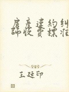 房产违约纠纷律师收费标准
