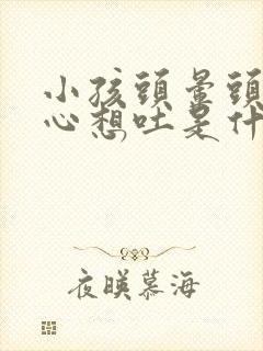 小孩头晕头疼恶心想吐是什么原因造成的