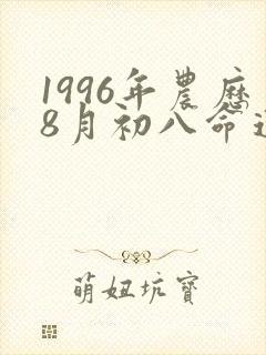 1996年农历8月初八命运