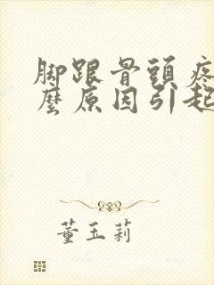 脚跟骨头疼是什么原因引起的
