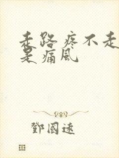 走路疼不走不痛是痛风