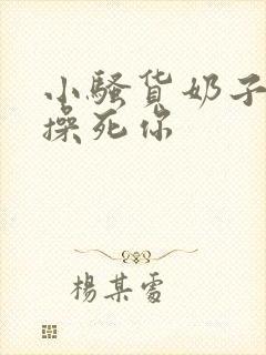 小骚货奶子真大操死你封面