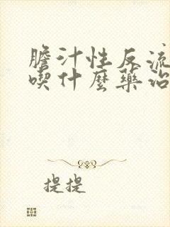 胆汁性反流胃炎吃什么药治疗