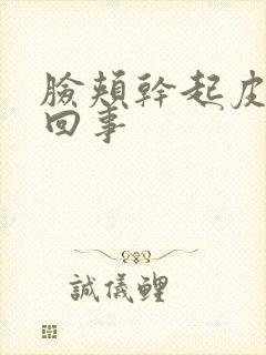 脸颊干起皮怎么回事