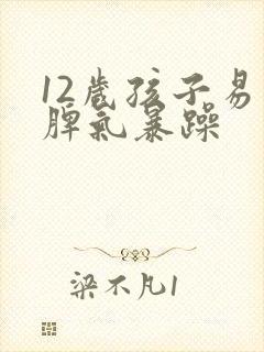 12岁孩子易怒脾气暴躁