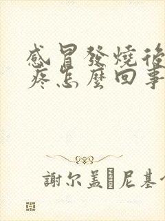 感冒发烧后浑身疼怎么回事