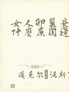 女人卵巢衰退是什么原因造成的