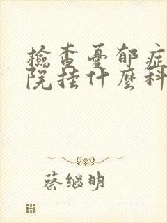 检查忧郁症去医院挂什么科