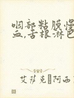 咽部粘膜慢性充血,舌根淋巴滤泡增生