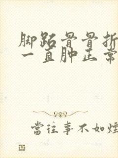 脚跖骨骨折脚背一直肿正常吗