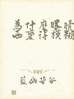 为什么眼睛看东西变得模糊