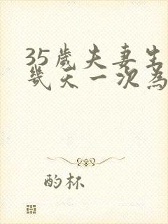 35岁夫妻生活几天一次为佳