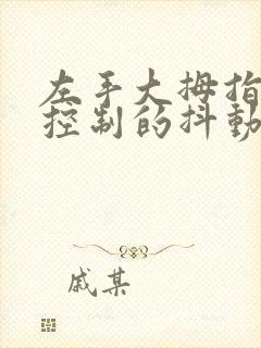 左手大拇指不受控制的抖动是什么原因封面