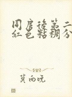 同房后第二天有红色粘稠分泌物