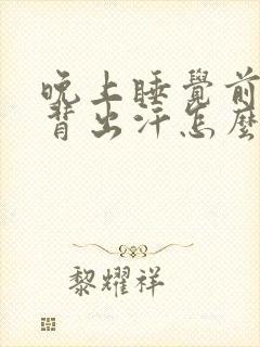 晚上睡觉前胸后背出汗怎么回事