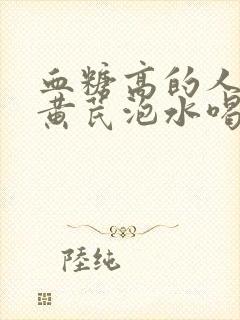 血糖高的人能喝黄芪泡水喝吗