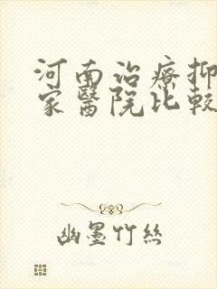 河南治疗抑郁哪家医院比较好