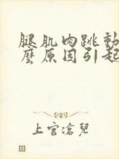 腿肌肉跳动是什么原因引起的
