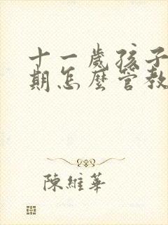 十一岁孩子叛逆期怎么管教