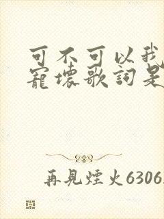 可不可以我把你宠坏歌词是哪首歌