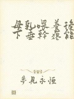 母乳喂养后乳房下垂干瘪能恢复吗