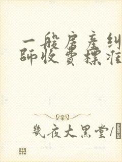 一般房产纠纷律师收费标准