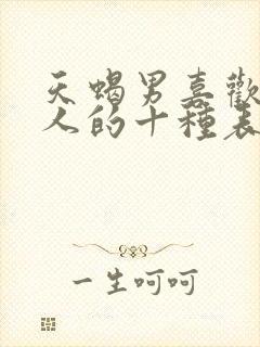 天蝎男喜欢一个人的十种表现