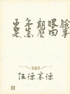 更年期眼脸浮肿是怎么回事