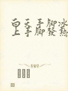 白天手脚冰凉晚上手脚发热