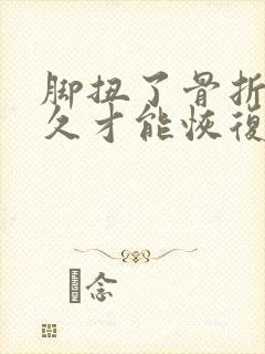 脚扭了骨折了多久才能恢复