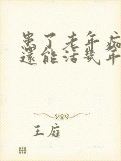 患了老年痴呆症还能活几年